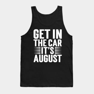 Get In The Car, It’s August v5 Tank Top